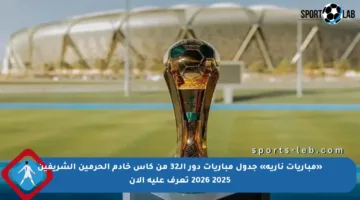 «مباريات نارية» جدول مباريات دور الـ32 من كأس خادم الحرمين الشريفين 2025 2026 تعرف عليه الآن